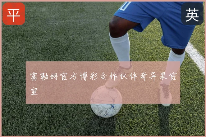 富勒姆官方博彩合作伙伴奇异果官宣