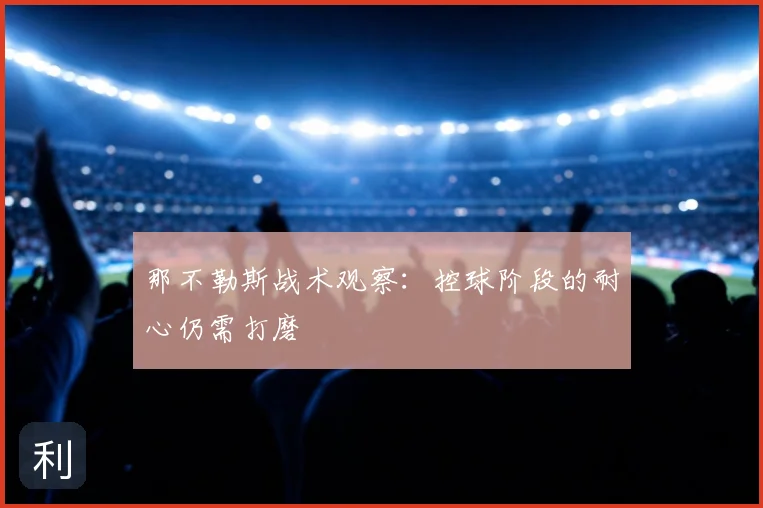 那不勒斯战术观察：控球阶段的耐心仍需打磨